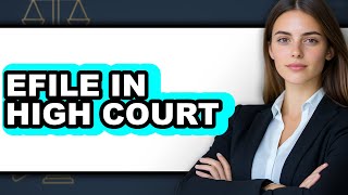 How to Efile in High Court (Easy Method)