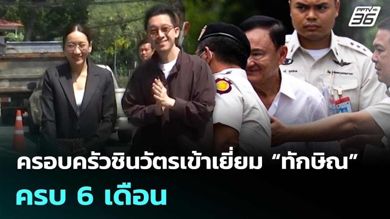 ครอบครัวชินวัตรเข้าเยี่ยม “ทักษิณ” ครบ 6 เดือน | เลื