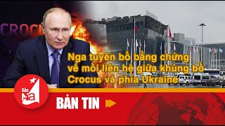 Nga tuyên bố bằng chứng về mối liên hệ giữa khủng bố Crocus và phía Ukraine