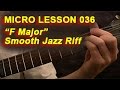 Micro Lersson 036: "F Major" Smooth Jazz Riff ...