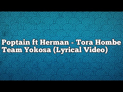 Poptain ft Herman - Tora Hombe Team Yokosa (Lyrical Video)