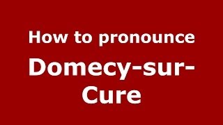 How to pronounce Domecy-Sur-Cure