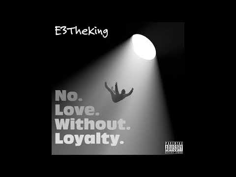 No Love Without Loyalty- E3TheKing (Prod. Kinny Summers x 27corazones)