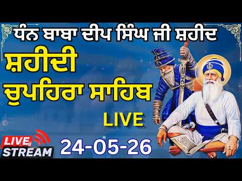 LIVE 24.05.2026 Gurudwara Shaheed Ganj Sahib Chupehra Sahib Baba Deep Singh Ji I Sahaeeda Sahib