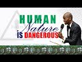 Human Nature Is Dangerous By Prof Lesego Daniel