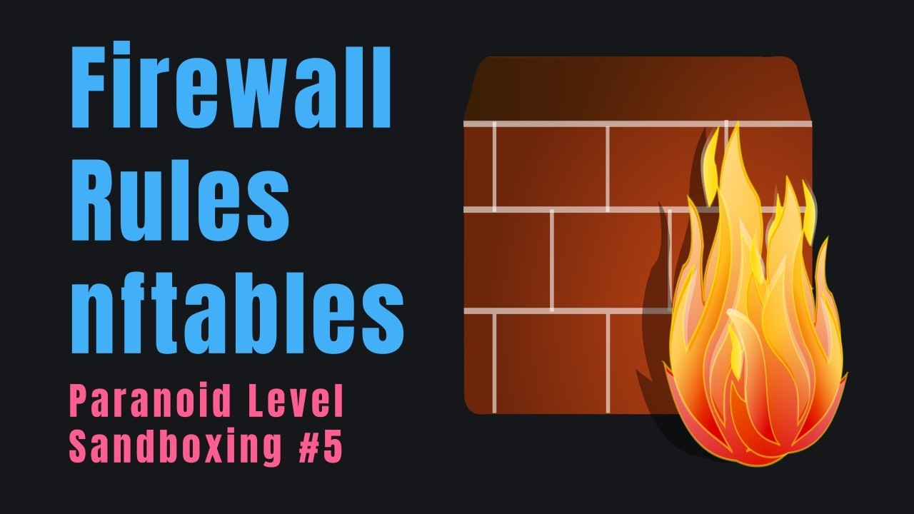 Firewall Rules with nftables - Paranoid Level Sandboxing #5