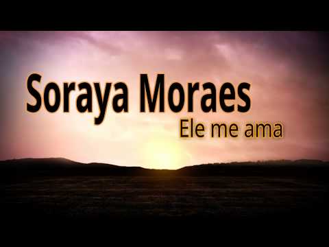 Ele Me Ama - Soraya Moraes