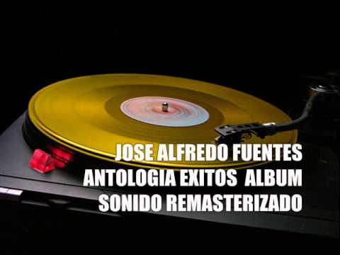 JOSE ALFREDO FUENTES ALBUM  EXITOS ANTOLOGIA SONIDO MEJORADO