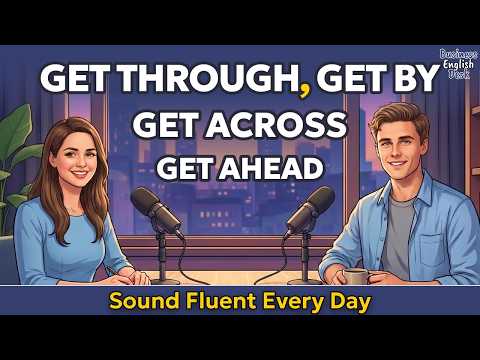 Cách Sử Dụng Get Through, Get By, Get Ahead & Get Across Trong Giao Tiếp Thực Tế | Podcast Tiếng Anh (How to Use Get Through, Get By, Get Ahead & Get Across in Real Conversation | English Podcast)