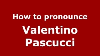 How to pronounce Valentino Pascucci