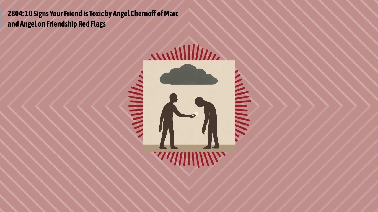 2804: 10 Signs Your Friend is Toxic by Angel Chernoff of Marc and Angel on Friendship Red Flags...