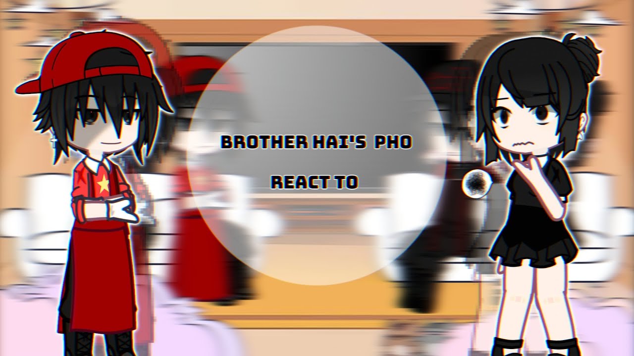 Brother Hai's Pho React To...? || Ep 1/1 | ship| My Oc |Part 1 [ 2X Speed ]