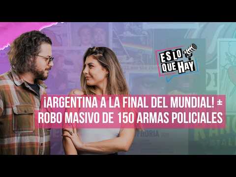 ¡ARGENTINA A LA FINAL DEL MUNDIAL! + Robo masivo de 150 armas policiales