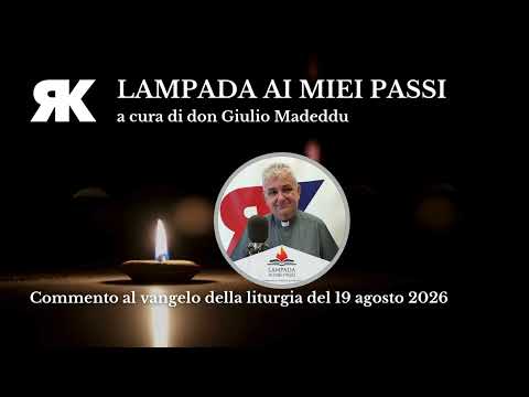 Lampada ai miei passi. Commento al Vangelo del 19 agosto 2026