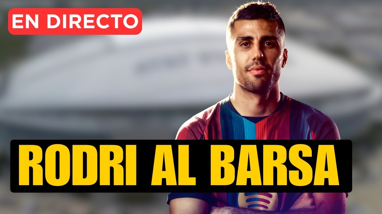 RODRI AL BARÇA CASI OFICIAL: ¿Y AHORA. QUÉ?