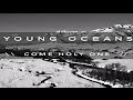 COME HOLY ONE by Young Oceans (official) 