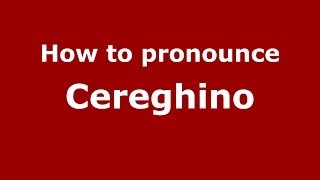 How to pronounce Cereghino