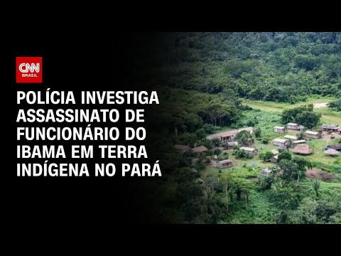 Polícia investiga assassinato de funcionário do Ibama durante operação em terra indígena | BASTIDORE