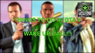 Wake Up Call!!! - Grand Theft Auto V - Things to do in
