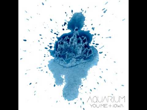 You Me & Iowa - Aquarium
