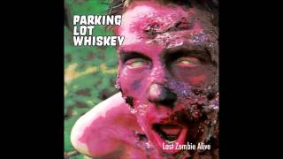 Parking Lot Whiskey -- Last Zombie Alive (Full Album)
