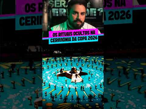 OS RITUAIS OCULTOS NA CERIMÔNIA DA COPA 2026