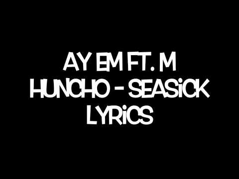 Ay Em Ft. M Huncho - Seasick lyrics