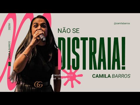 NÃO SE DISTRAIA! | Camila Barros