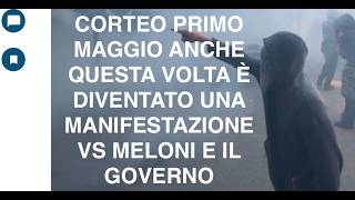 CORTEO PRIMO MAGGIO ANCHE QUESTA VOLTA È DIVENTATO UNA MANIFESTAZIONE VS MELONI E IL GOVERNO