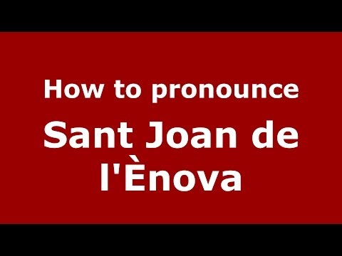 How to pronounce Sant Joan de l'Ènova (Spanish/Spain) - PronounceNames.com