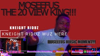 MOSEEFUS MUSIC MOMENT!!! KNEIGHT RIDUZ - KNEIGHT RIDUZ WUZ HERE #reaction #moseefus #the20viewking