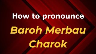 How to pronounce Baroh Merbau Charok