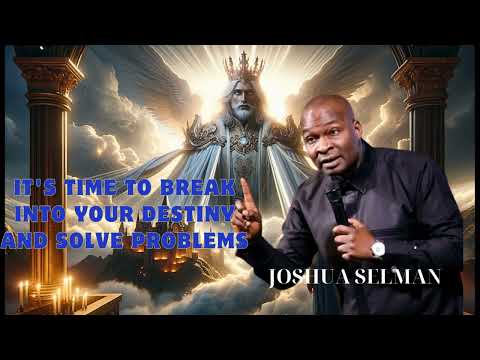 Joshua Selman Messages -  IT'S TIME TO BREAK INTO YOUR DESTINY AND SOLVE PROBLEMS