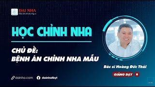 [Học chỉnh nha] - BỆNH ÁN CHỈNH NHA MẪU. Giảng dạy Dr. Thái với hơn 26 năm kinh nghiệm chỉnh nha.