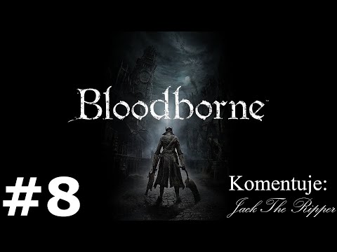 Zagrajmy w Bloodborne odc 8 - Wincyj wglądu = wincyj problemów