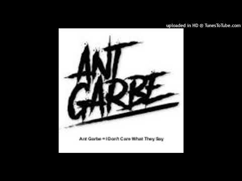 Ant Garbe = I Don't Care What They Say
