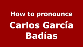 How to pronounce Carlos García Badías