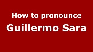 How to pronounce Guillermo Sara