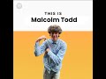 Just A Malcolm Todd Playlist