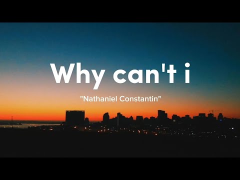 Lirik Why Can't I - Nathaniel Constantin