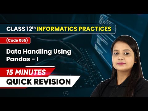 15 Minutes Masterclass Quick Revision Data Handling Using Pandas I Class 12 IP Code 065