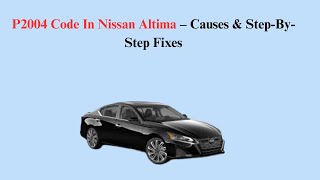 P2004 Code In Nissan Altima – Causes & Step-By-Step Fixes