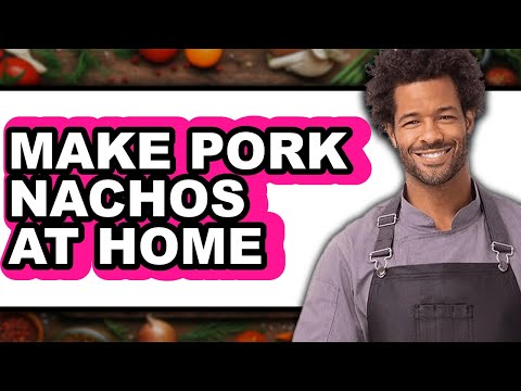 How To Make Pork Nachos At Home - Full Guide