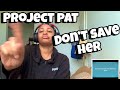 PROJECT PAT DON T SAVE HER REACTION