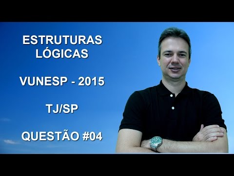 VUNESP06NSQ04 – VUNESP – 2015 – TJ/SP – ESTRUTURAS LÓGICAS (www.gurudamatematica.com.br)