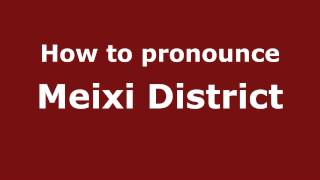 How to pronounce Meixi District