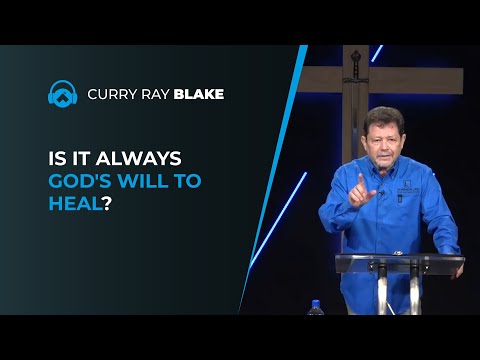 Is it always God's will to heal? (With demonstration) Curry Blake