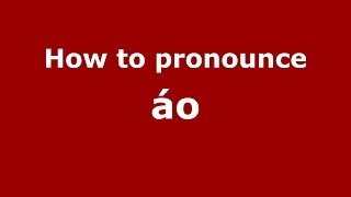 How to pronounce &aacute;o