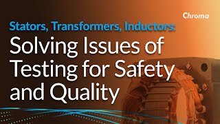Stators, Transformers, Inductors: Solving Issues of Testing for Safety and Quality