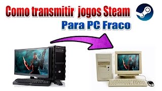 Como Transmitir Jogos Steam para PC Fraco ( Rede Caseira)